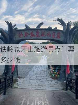 铁岭象牙山旅游景点门票多少钱