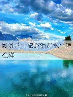 欧洲瑞士旅游消费水平怎么样