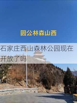 石家庄西山森林公园现在开放了吗