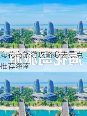 海花岛旅游攻略必去景点推荐海南