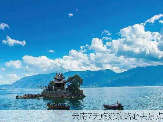 云南7天旅游攻略必去景点