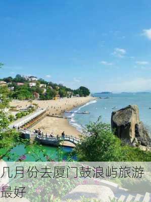 几月份去厦门鼓浪屿旅游最好