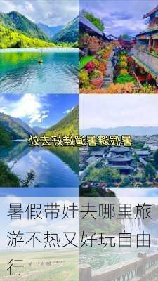 暑假带娃去哪里旅游不热又好玩自由行